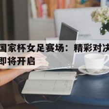 爱游戏官网-国家杯女足赛场：精彩对决即将开启()